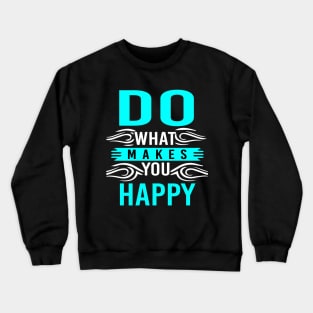 Do What Makes You Happy Crewneck Sweatshirt